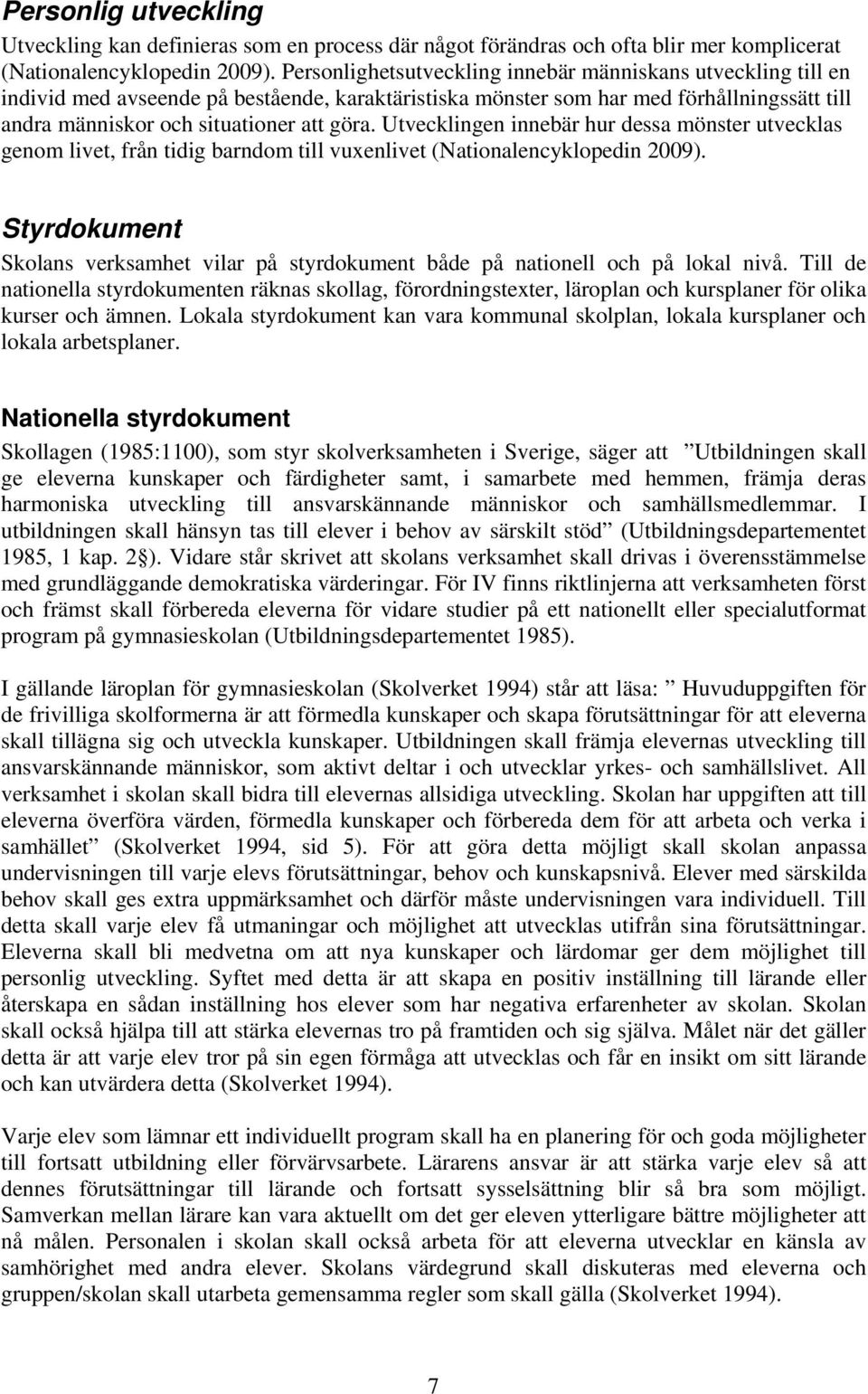 Utvecklingen innebär hur dessa mönster utvecklas genom livet, från tidig barndom till vuxenlivet (Nationalencyklopedin 2009).