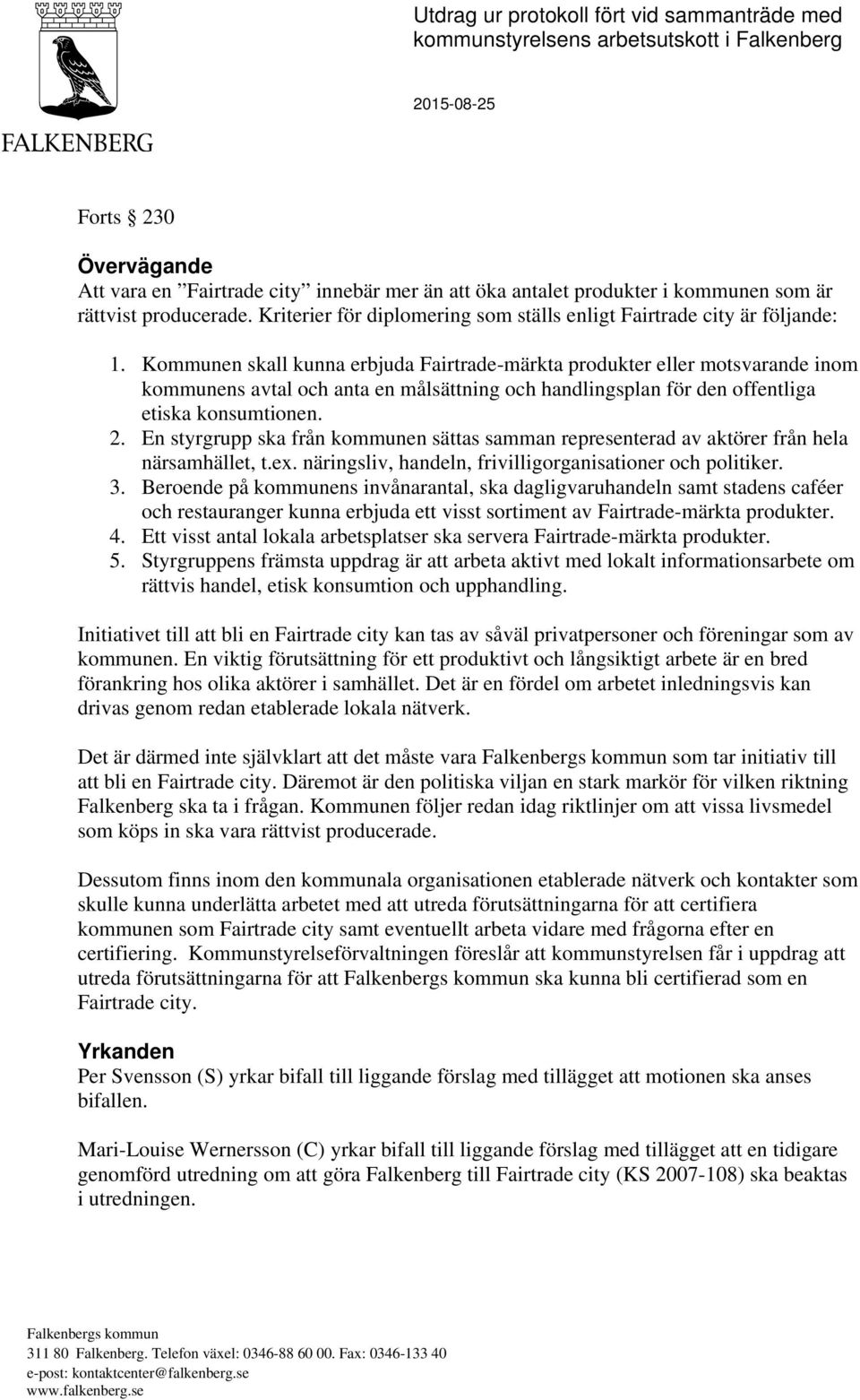 Kommunen skall kunna erbjuda Fairtrade-märkta produkter eller motsvarande inom kommunens avtal och anta en målsättning och handlingsplan för den offentliga etiska konsumtionen. 2.