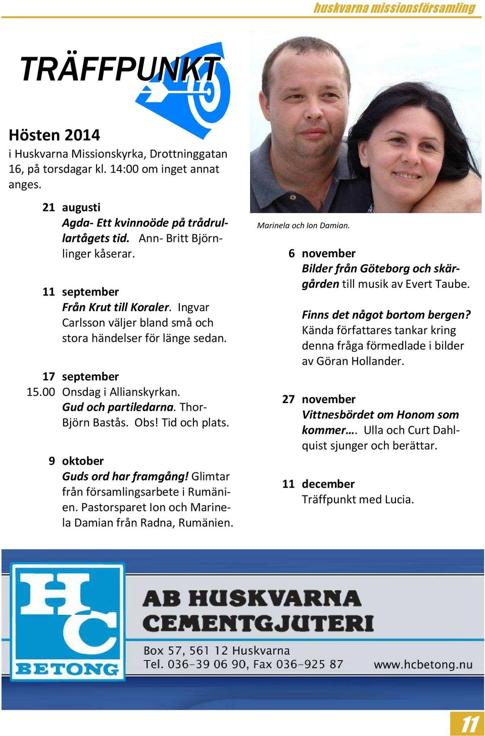 Gud och partiledarna. Thor- Björn Bastås. Obs! Tid och plats. 9 oktober Guds ord har framgång! Glimtar från församlingsarbete i Rumänien. Pastorsparet Ion och Marinela Damian från Radna, Rumänien.