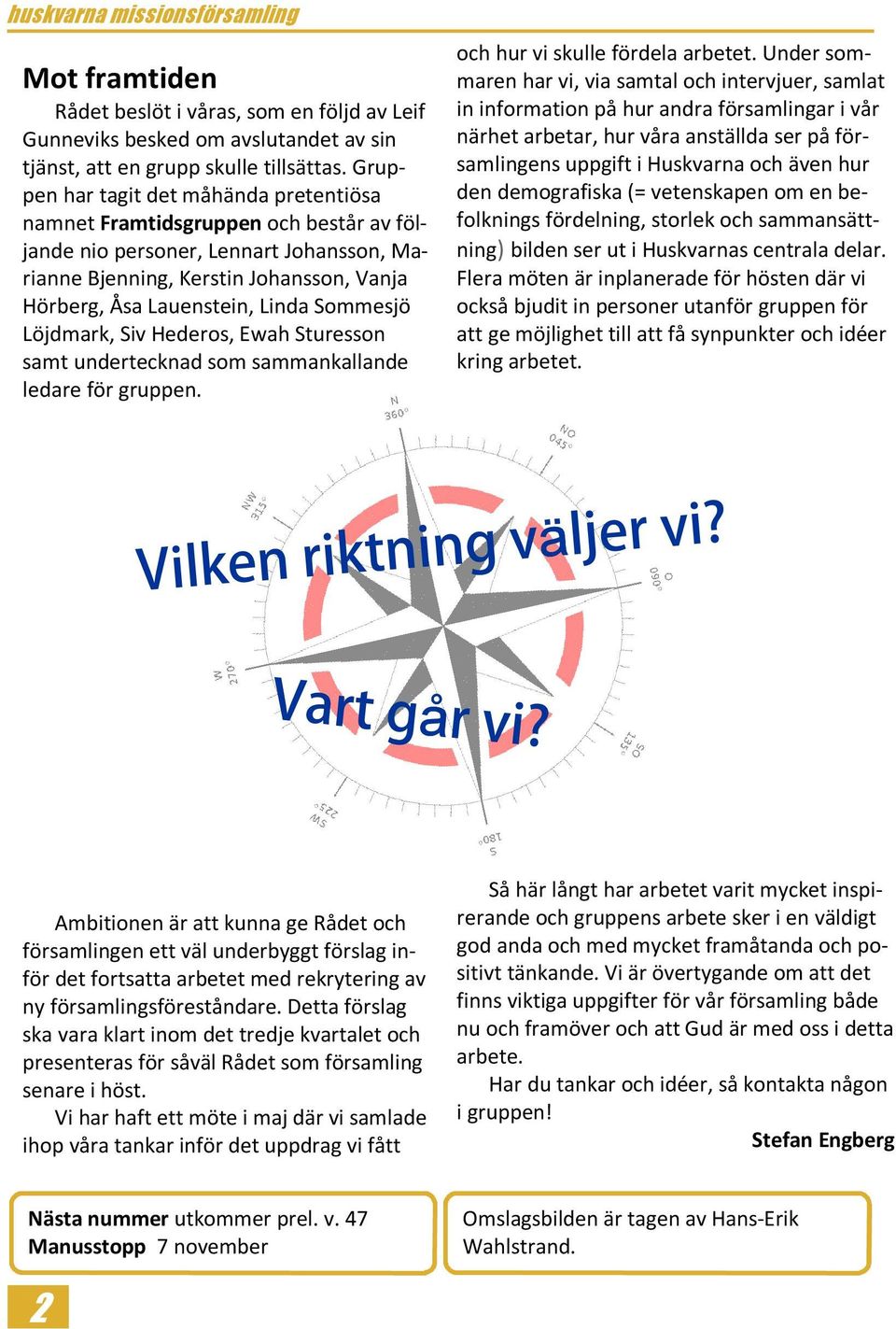 Sommesjö Löjdmark, Siv Hederos, Ewah Sturesson samt undertecknad som sammankallande ledare för gruppen. och hur vi skulle fördela arbetet.