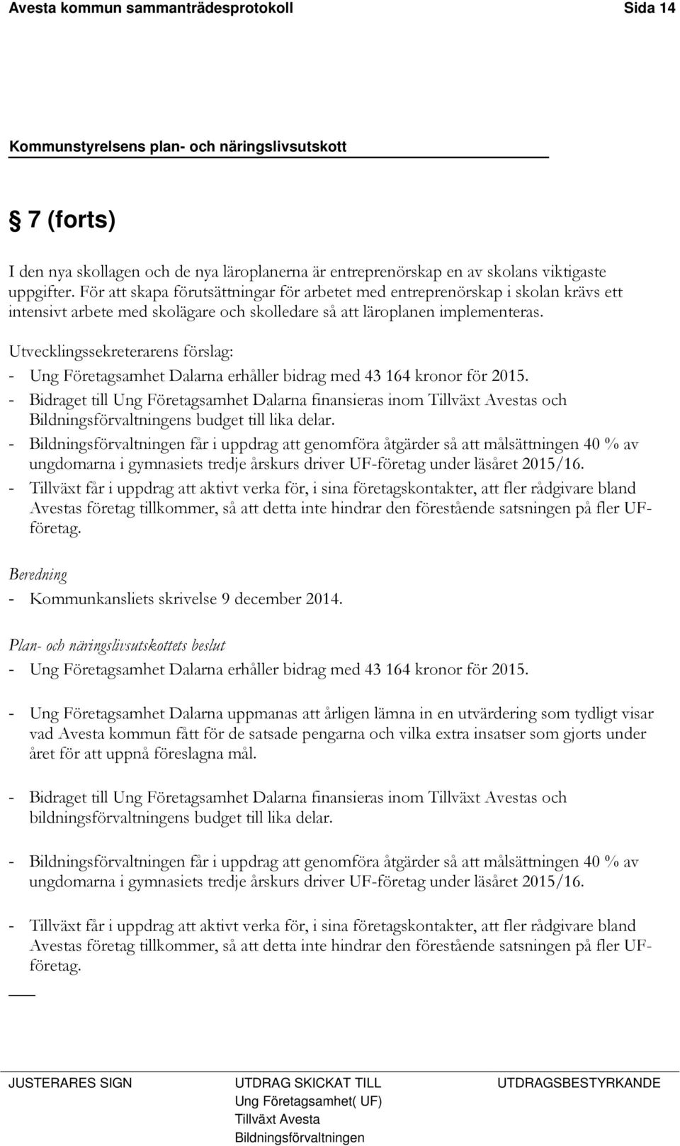 Utvecklingssekreterarens förslag: - Ung Företagsamhet Dalarna erhåller bidrag med 43 164 kronor för 2015.