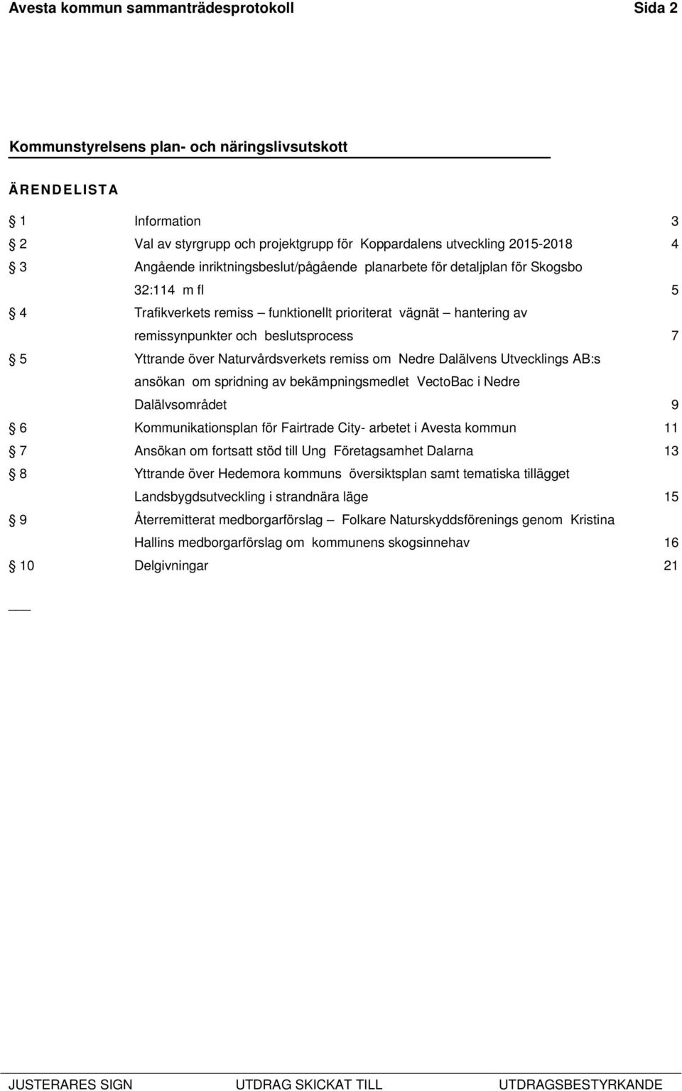 Dalälvens Utvecklings AB:s ansökan om spridning av bekämpningsmedlet VectoBac i Nedre Dalälvsområdet 9 6 Kommunikationsplan för Fairtrade City- arbetet i Avesta kommun 11 7 Ansökan om fortsatt stöd