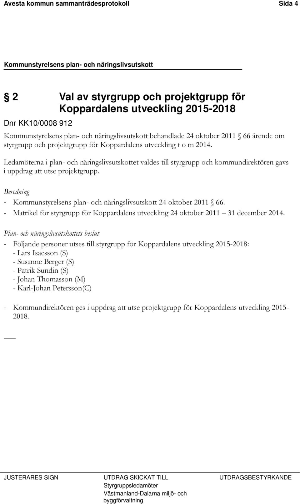 Ledamöterna i plan- och näringslivsutskottet valdes till styrgrupp och kommundirektören gavs i uppdrag att utse projektgrupp.