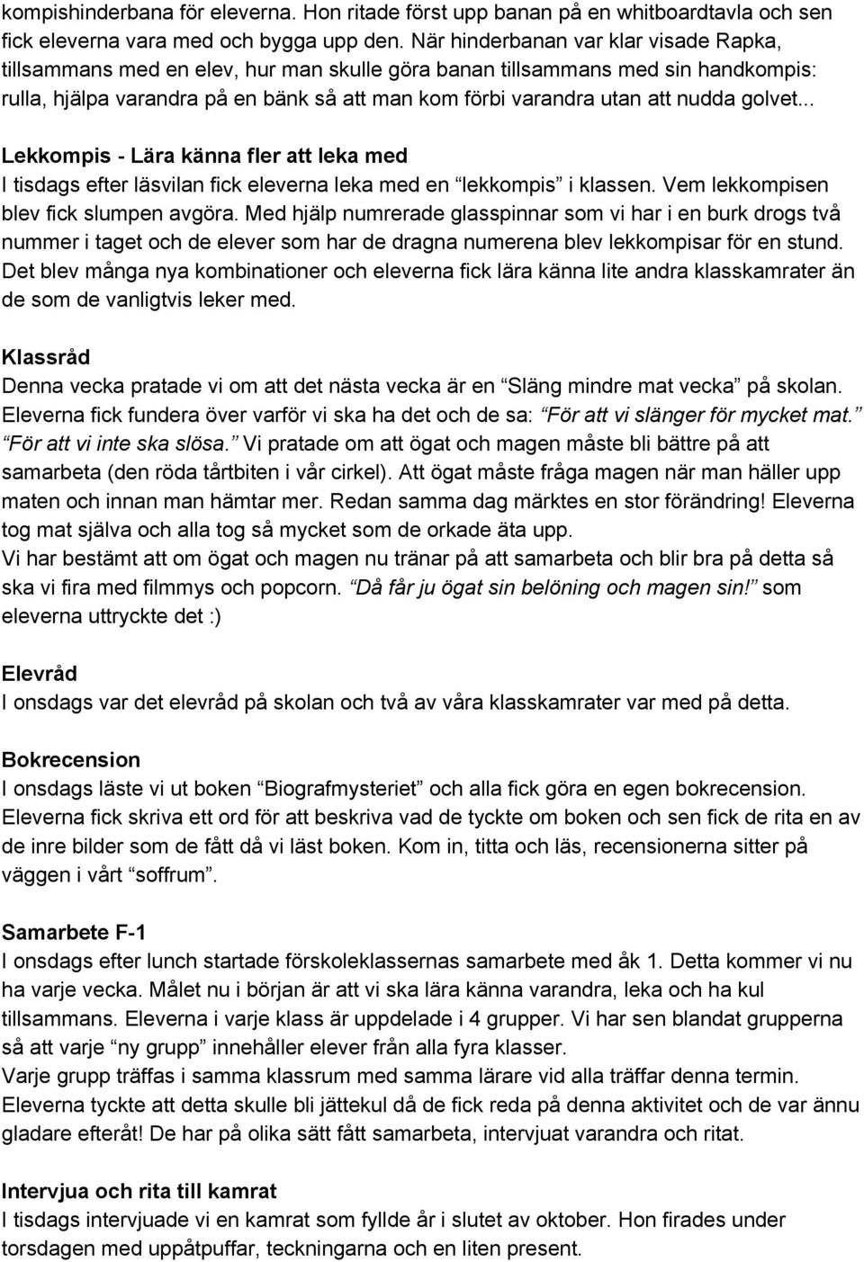 nudda golvet... Lekkompis Lära känna fler att leka med I tisdags efter läsvilan fick eleverna leka med en lekkompis i klassen. Vem lekkompisen blev fick slumpen avgöra.