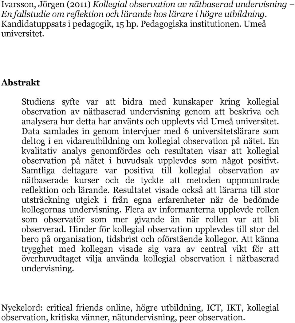 Abstrakt Studiens syfte var att bidra med kunskaper kring kollegial observation av nätbaserad undervisning genom att beskriva och analysera hur detta har använts och upplevts vid Umeå universitet.