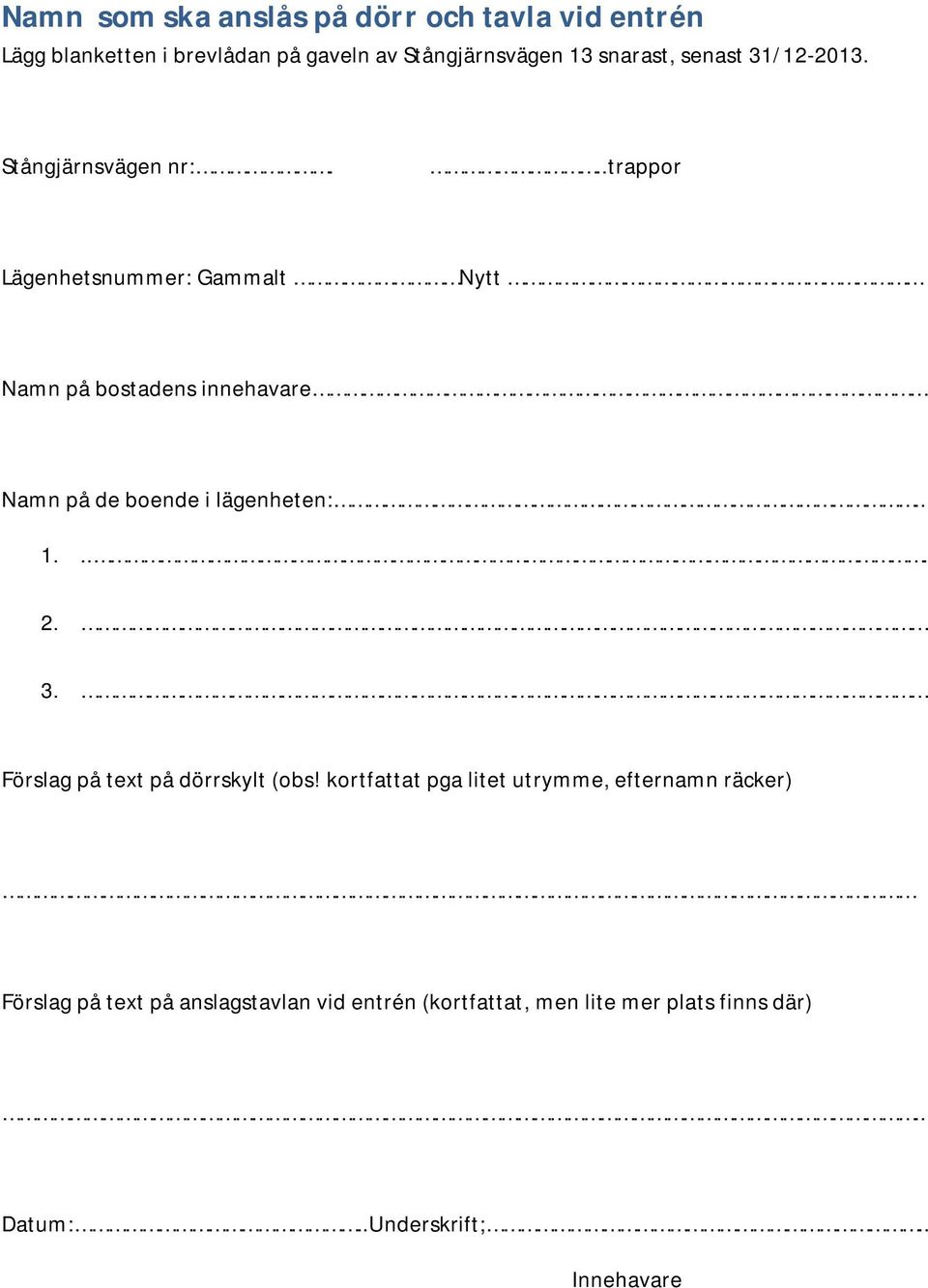 ..trappor Lägenhetsnummer: Gammalt Nytt Namn på bostadens innehavare Namn på de boende i lägenheten:.. 1.... 2. 3.