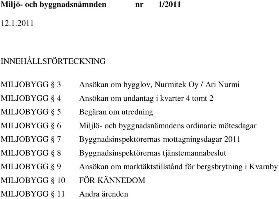 mötesdagar MILJOBYGG 7 Byggnadsinspektörernas mottagningsdagar 2011 MILJOBYGG 8 Byggnadsinspektörernas