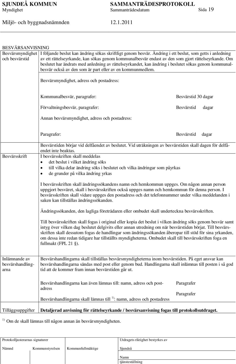 Om beslutet har ändrats med anledning av rättelseyrkandet, kan ändring i beslutet sökas genom kommunalbesvär också av den som är part eller av en kommunmedlem.