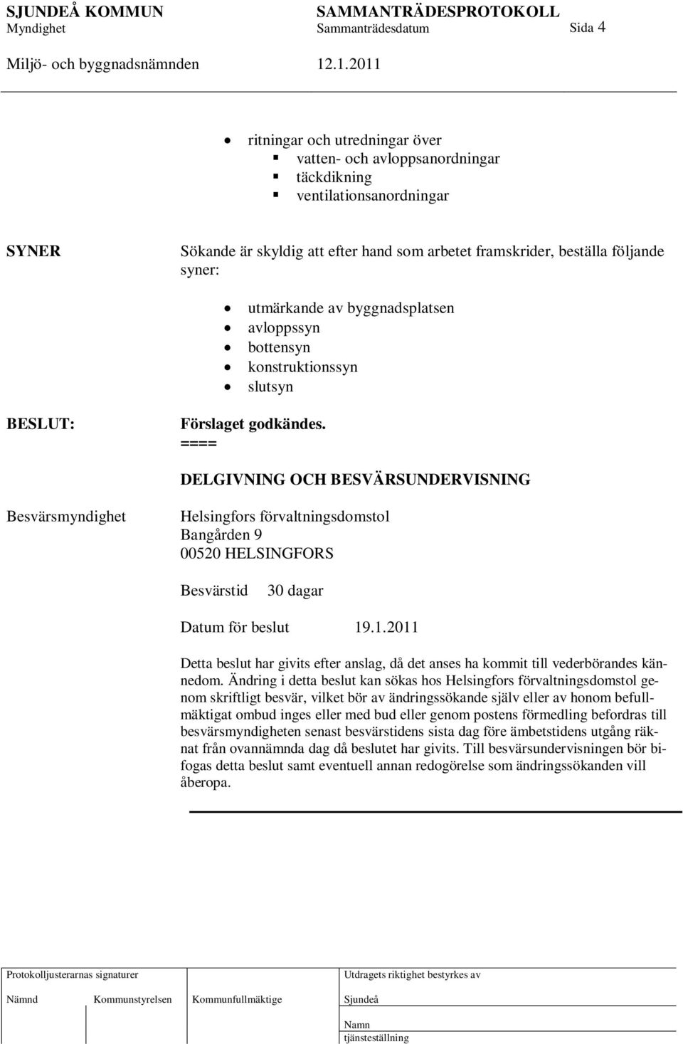 DELGIVNING OCH BESVÄRSUNDERVISNING Besvärsmyndighet Helsingfors förvaltningsdomstol Bangården 9 00520 HELSINGFORS Besvärstid 30 dagar Datum för beslut 19