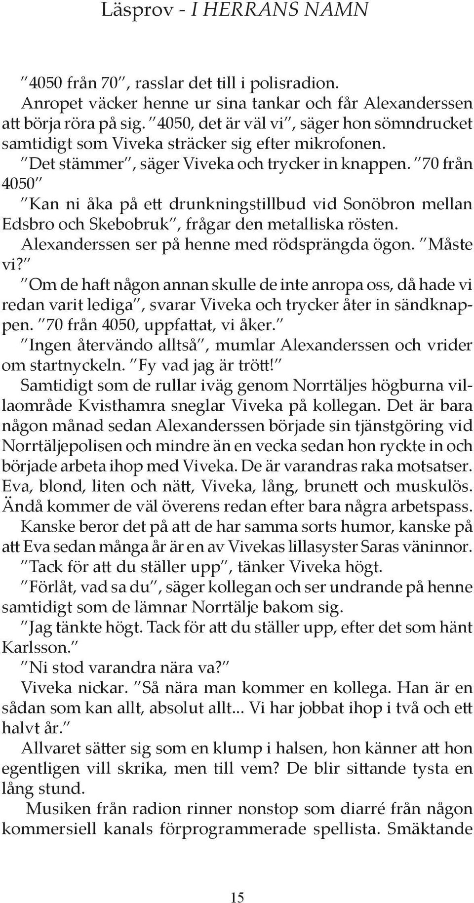 70 från 4050 Kan ni åka på ett drunkningstillbud vid Sonöbron mellan Edsbro och Skebobruk, frågar den metalliska rösten. Alexanderssen ser på henne med rödsprängda ögon. Måste vi?