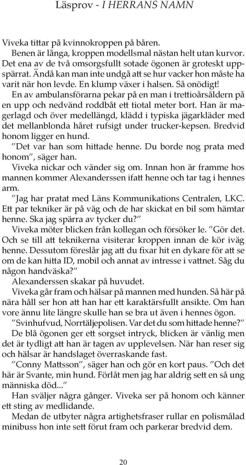 En av ambulansförarna pekar på en man i trettioårsåldern på en upp och nedvänd roddbåt ett tiotal meter bort.