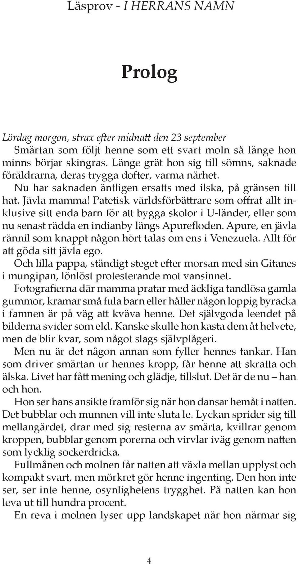 Patetisk världsförbättrare som offrat allt inklusive sitt enda barn för att bygga skolor i U-länder, eller som nu senast rädda en indianby längs Apurefloden.