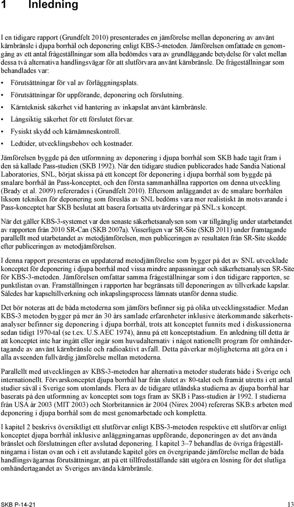 kärnbränsle. De frågeställningar som behandlades var: Förutsättningar för val av förläggningsplats. Förutsättningar för uppförande, deponering och förslutning.