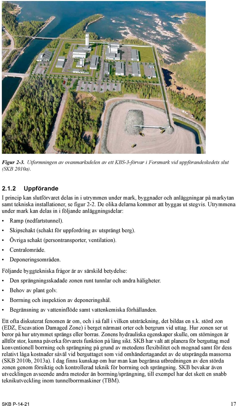 De olika delarna kommer att byggas ut stegvis. Utrymmena under mark kan delas in i följande anläggningsdelar: Ramp (nedfartstunnel). Skipschakt (schakt för uppfordring av utsprängt berg).