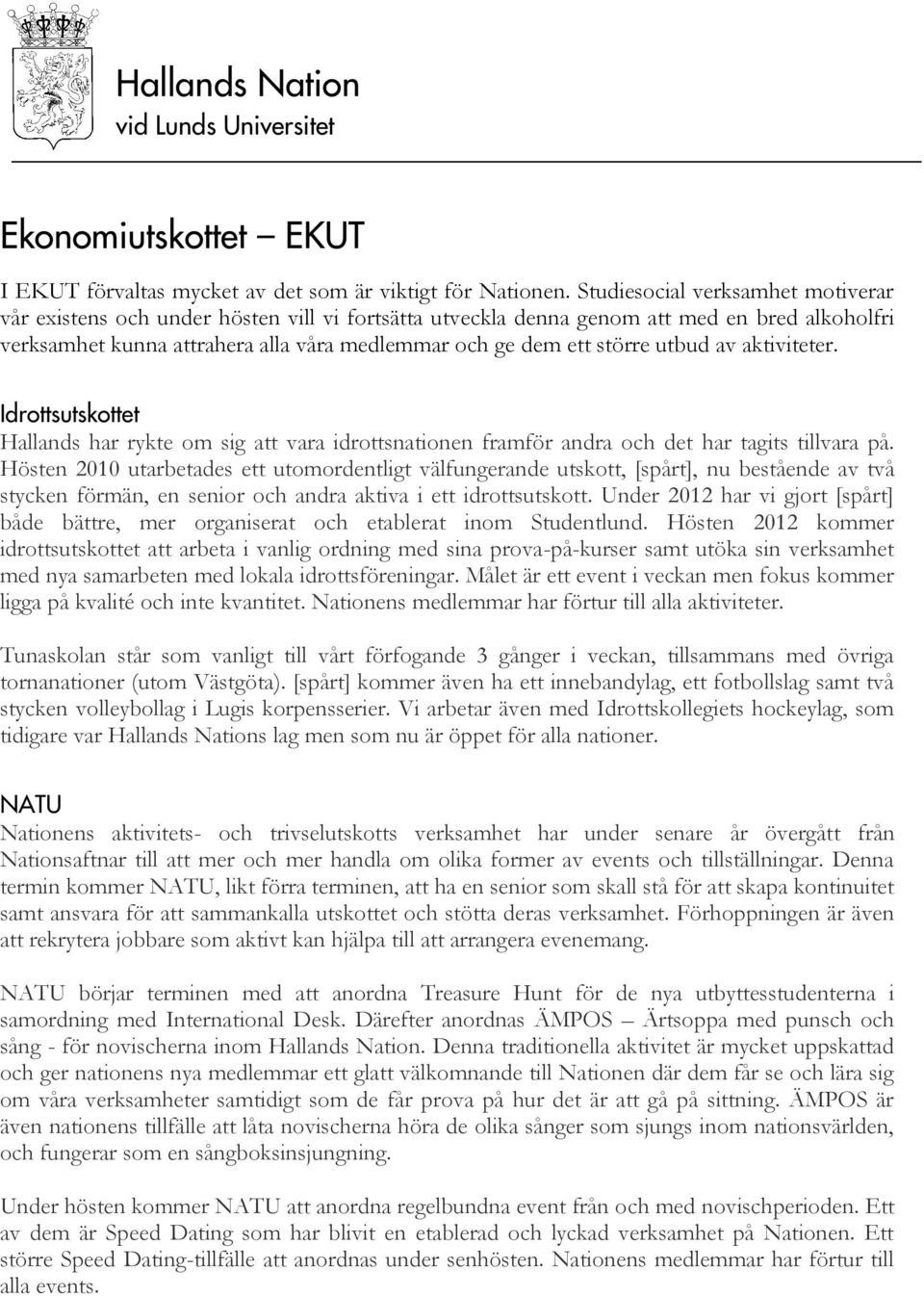 utbud av aktiviteter. Idrottsutskottet Hallands har rykte om sig att vara idrottsnationen framför andra och det har tagits tillvara på.