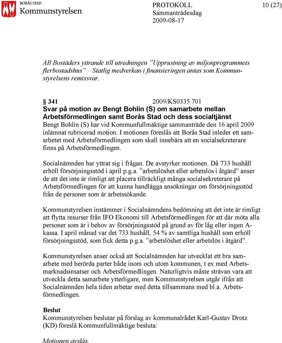 2009 inlämnat rubricerad motion. I motionen föreslås att Borås Stad inleder ett samarbetet med Arbetsförmedlingen som skall innebära att en socialsekreterare finns på Arbetsförmedlingen.