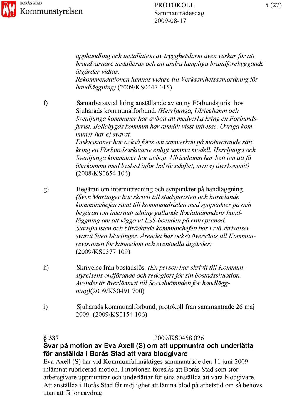 (Herrljunga, Ulricehamn och Svenljunga kommuner har avböjt att medverka kring en Förbundsjurist. Bollebygds kommun har anmält visst intresse. Övriga kommuner har ej svarat.