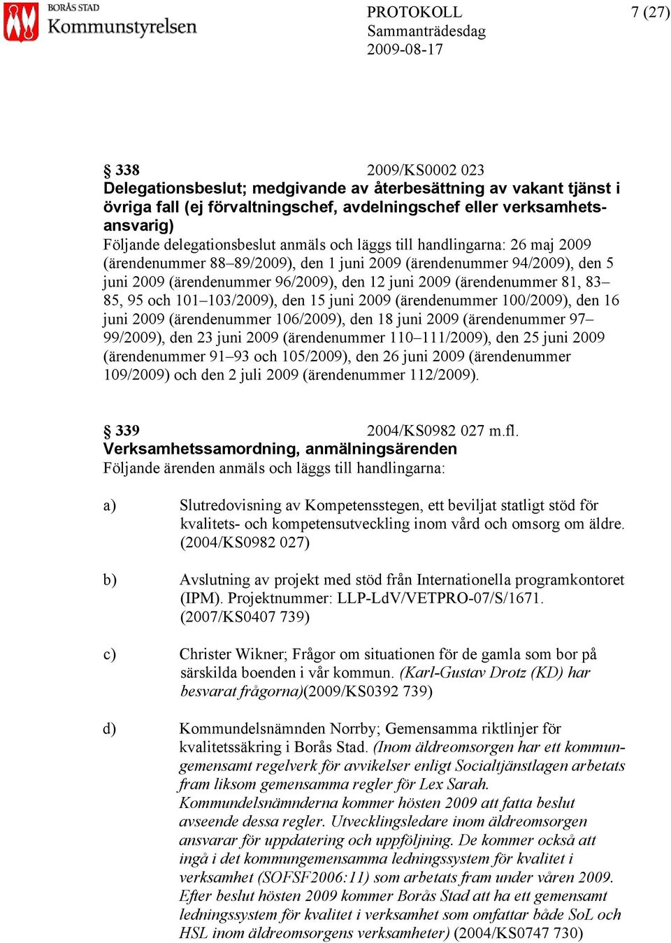 (ärendenummer 81, 83 85, 95 och 101 103/2009), den 15 juni 2009 (ärendenummer 100/2009), den 16 juni 2009 (ärendenummer 106/2009), den 18 juni 2009 (ärendenummer 97 99/2009), den 23 juni 2009