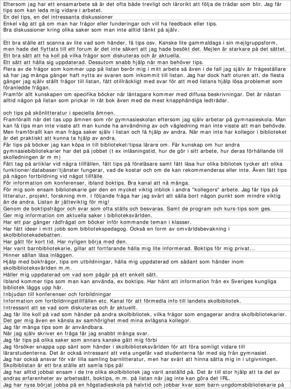 Bra diskussioner kring olika saker som man inte alltid tänkt på själv. Ett bra ställe att scanna av lite vad som händer, få tips osv.