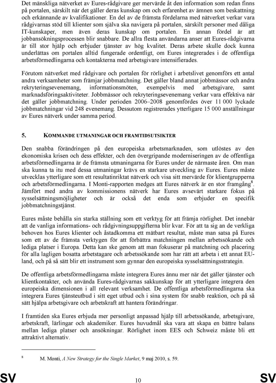 En del av de främsta fördelarna med nätverket verkar vara rådgivarnas stöd till klienter som själva ska navigera på portalen, särskilt personer med dåliga IT-kunskaper, men även deras kunskap om