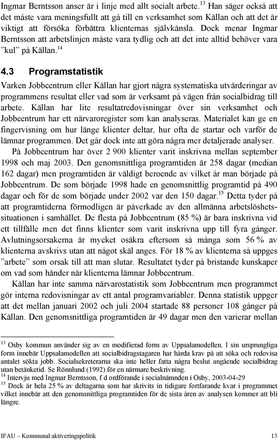 Dock menar Ingmar Berntsson att arbetslinjen måste vara tydlig och att det inte alltid behöver vara kul på Källan. 14 4.