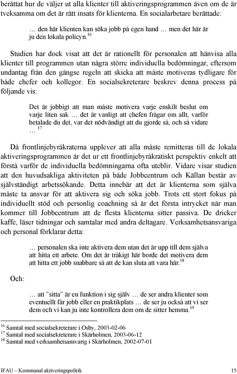 16 Studien har dock visat att det är rationellt för personalen att hänvisa alla klienter till programmen utan några större individuella bedömningar, eftersom undantag från den gängse regeln att