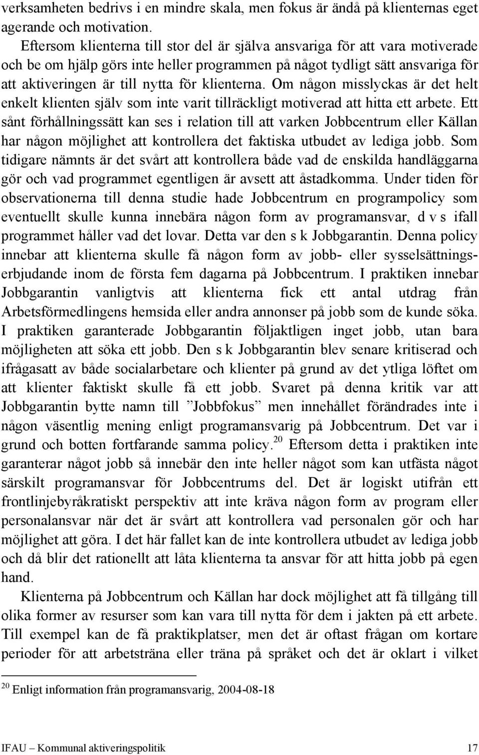 klienterna. Om någon misslyckas är det helt enkelt klienten själv som inte varit tillräckligt motiverad att hitta ett arbete.