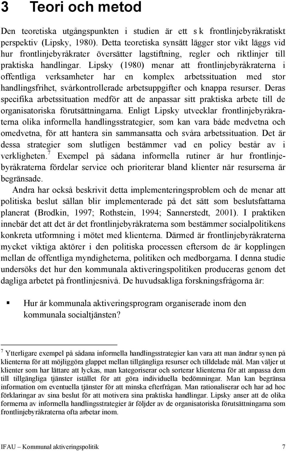 Lipsky (1980) menar att frontlinjebyråkraterna i offentliga verksamheter har en komplex arbetssituation med stor handlingsfrihet, svårkontrollerade arbetsuppgifter och knappa resurser.