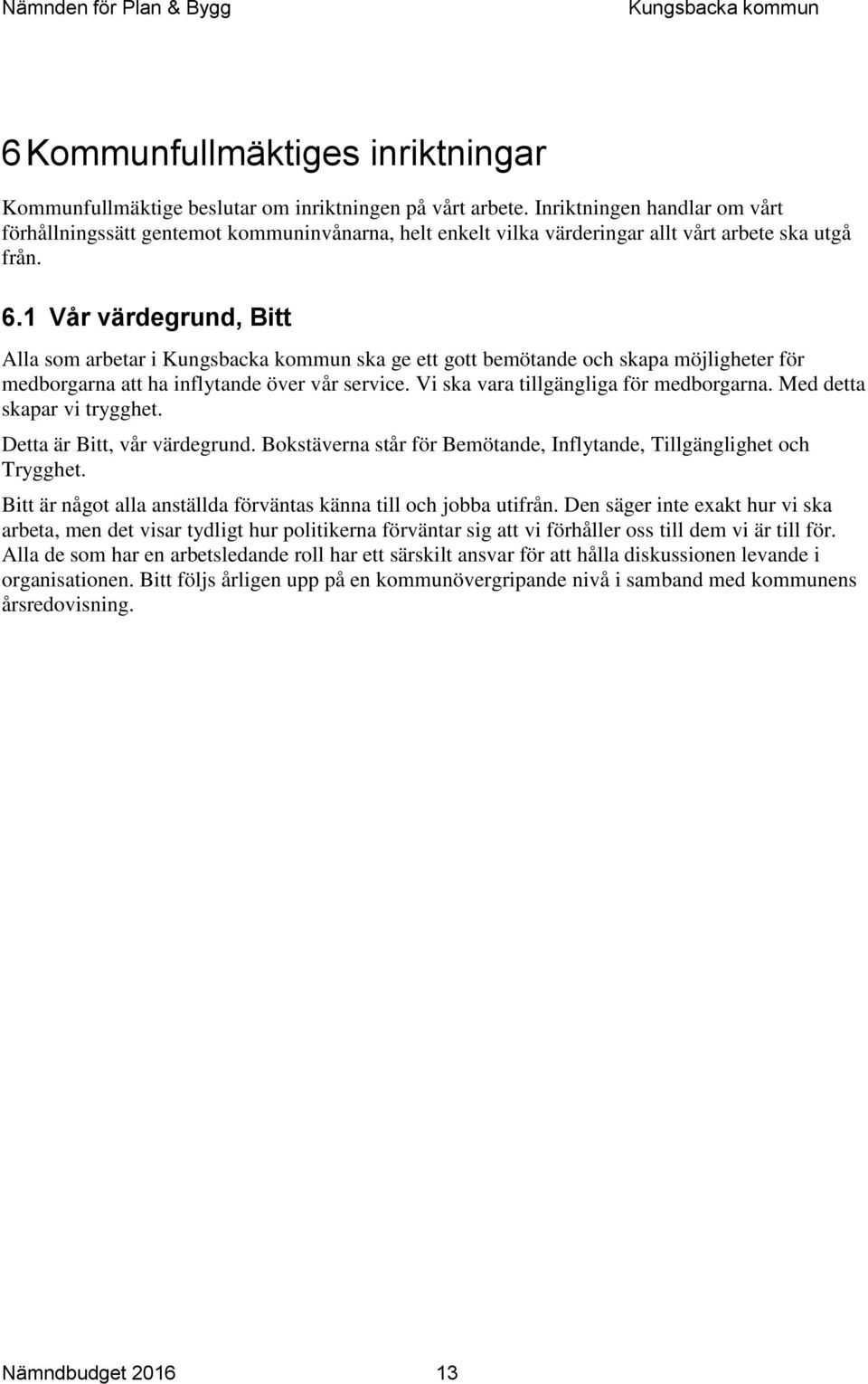 1 Vår värdegrund, Bitt Alla som arbetar i ska ge ett gott bemötande och skapa möjligheter för medborgarna att ha inflytande över vår service. Vi ska vara tillgängliga för medborgarna.