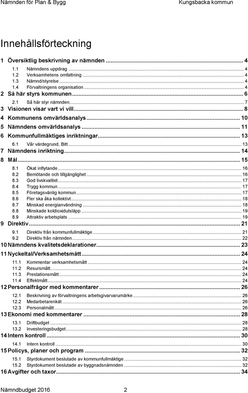 .. 13 6.1 Vår värdegrund, Bitt... 13 7 Nämndens inriktning... 14 8 Mål... 15 8.1 Ökat inflytande... 16 8.2 Bemötande och tillgänglighet... 16 8.3 God livskvalitet... 17 8.4 Trygg kommun... 17 8.5 Företagsvänlig kommun.