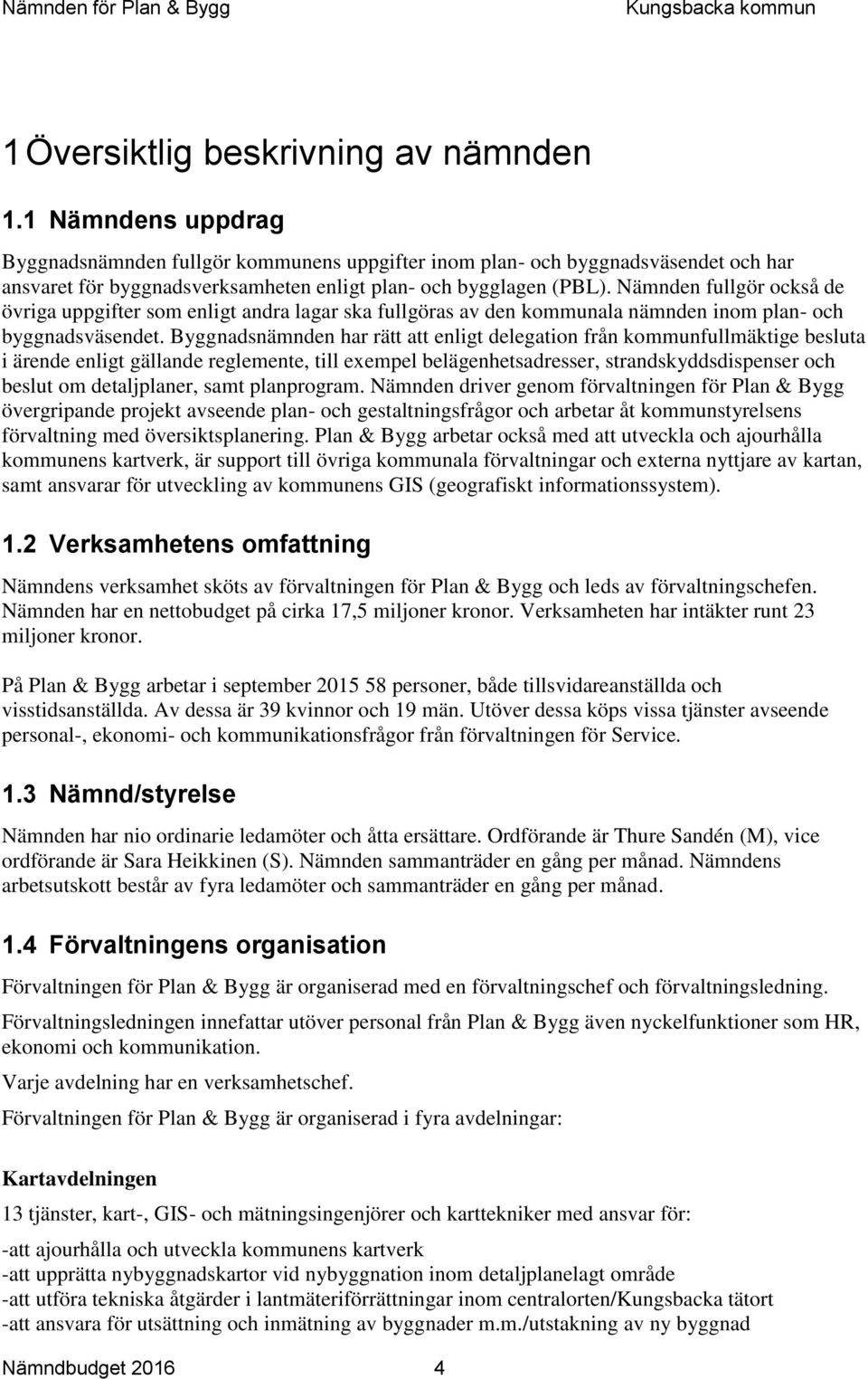 Nämnden fullgör också de övriga uppgifter som enligt andra lagar ska fullgöras av den kommunala nämnden inom plan- och byggnadsväsendet.