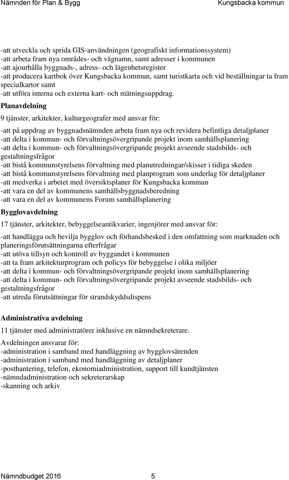 Planavdelning 9 tjänster, arkitekter, kulturgeografer med ansvar för: -att på uppdrag av byggnadsnämnden arbeta fram nya och revidera befintliga detaljplaner -att delta i kommun- och