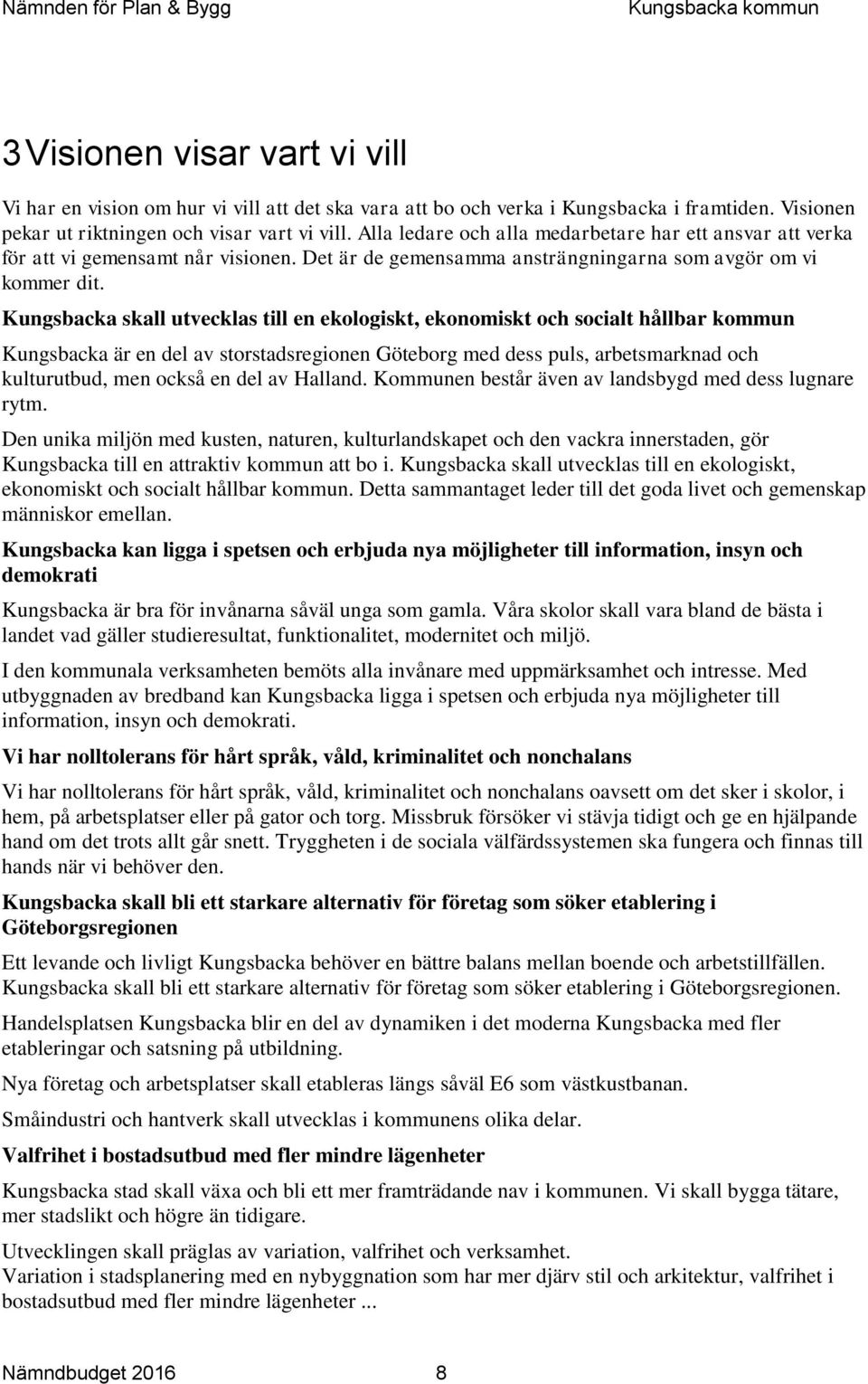 Kungsbacka skall utvecklas till en ekologiskt, ekonomiskt och socialt hållbar kommun Kungsbacka är en del av storstadsregionen Göteborg med dess puls, arbetsmarknad och kulturutbud, men också en del