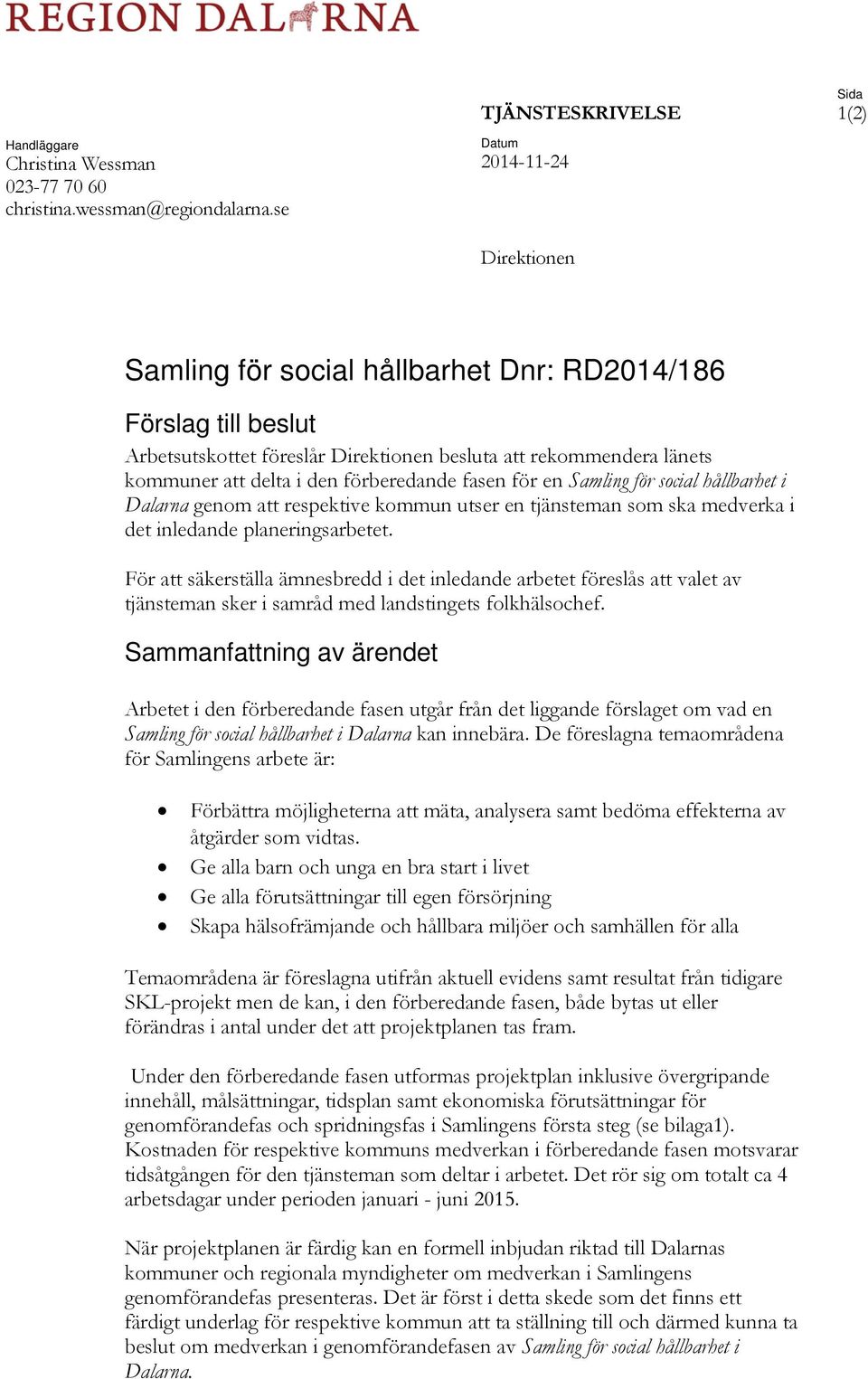 förberedande fasen för en Samling för social hållbarhet i Dalarna genom att respektive kommun utser en tjänsteman som ska medverka i det inledande planeringsarbetet.