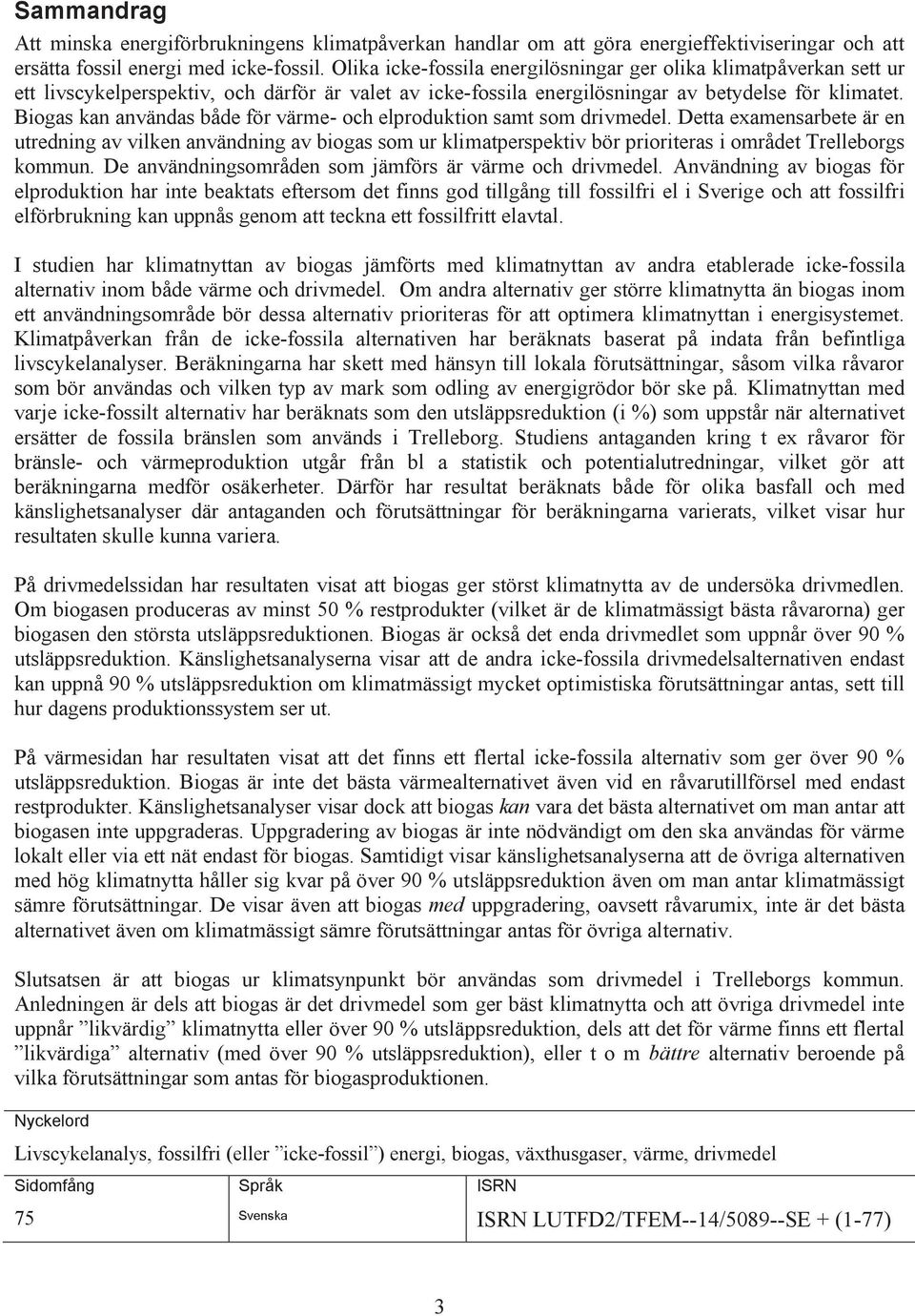 Biogas kan användas både för värme- och elproduktion samt som drivmedel.