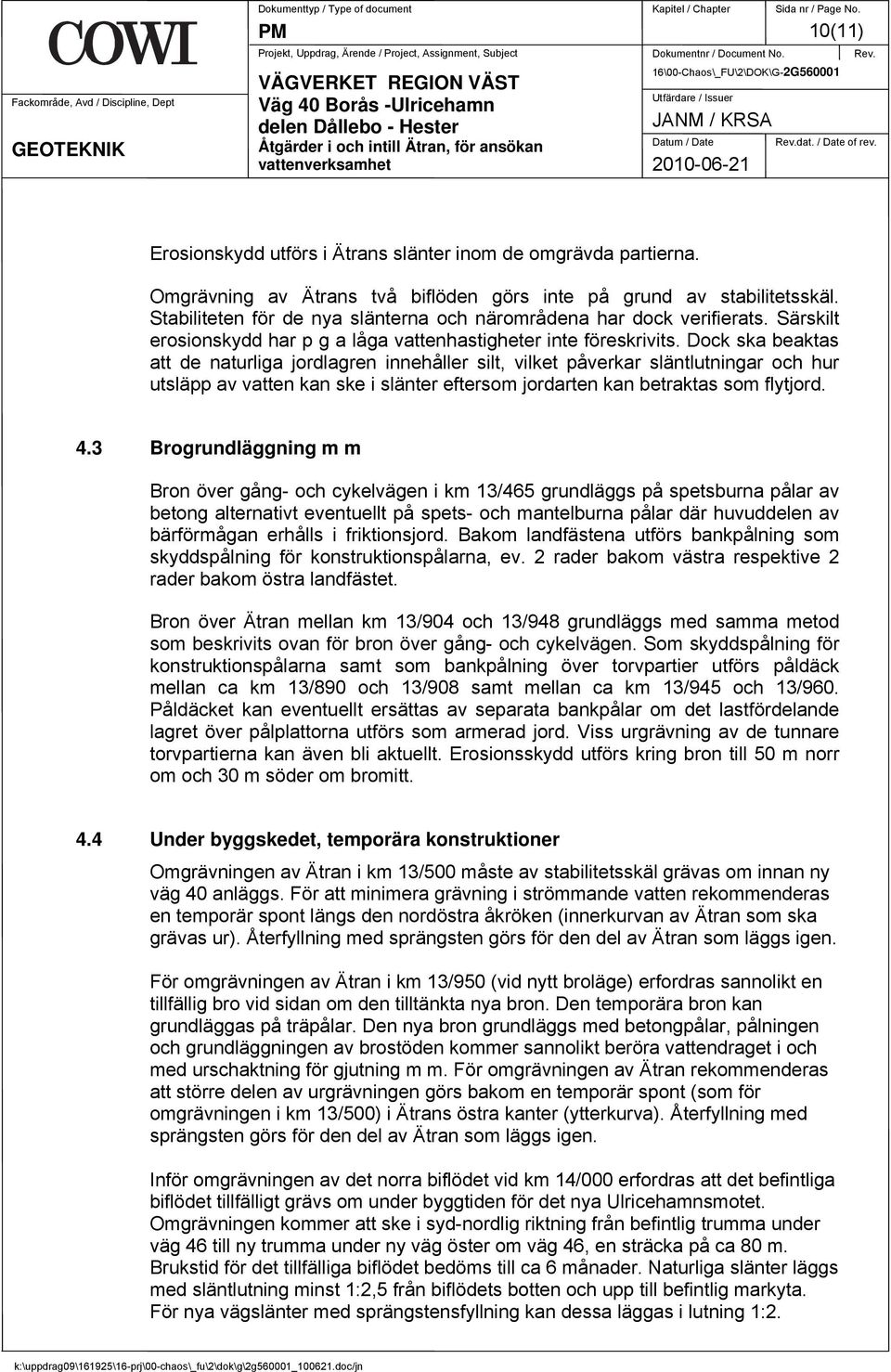 Dock ska beaktas att de naturliga jordlagren innehåller silt, vilket påverkar släntlutningar och hur utsläpp av vatten kan ske i slänter eftersom jordarten kan betraktas som flytjord. 4.