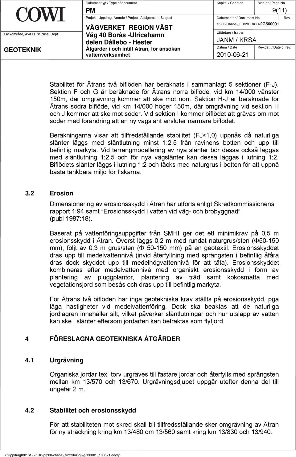 Sektion H-J är beräknade för Ätrans södra biflöde, vid km 14/000 höger 150m, där omgrävning vid sektion H och J kommer att ske mot söder.