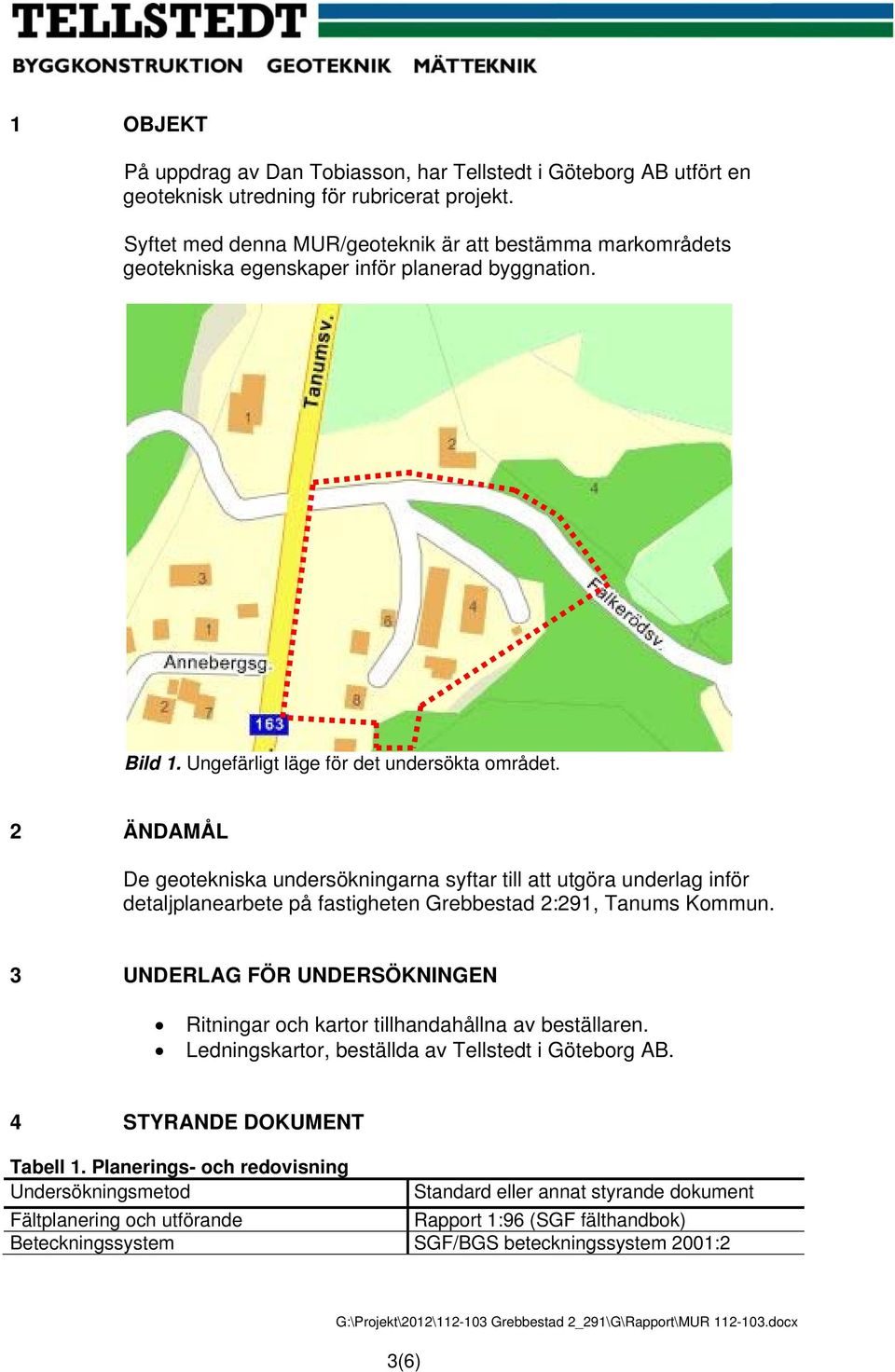 2 ÄNDAMÅL De geotekniska undersökningarna syftar till att utgöra underlag inför detaljplanearbete på fastigheten Grebbestad 2:291, Tanums Kommun.