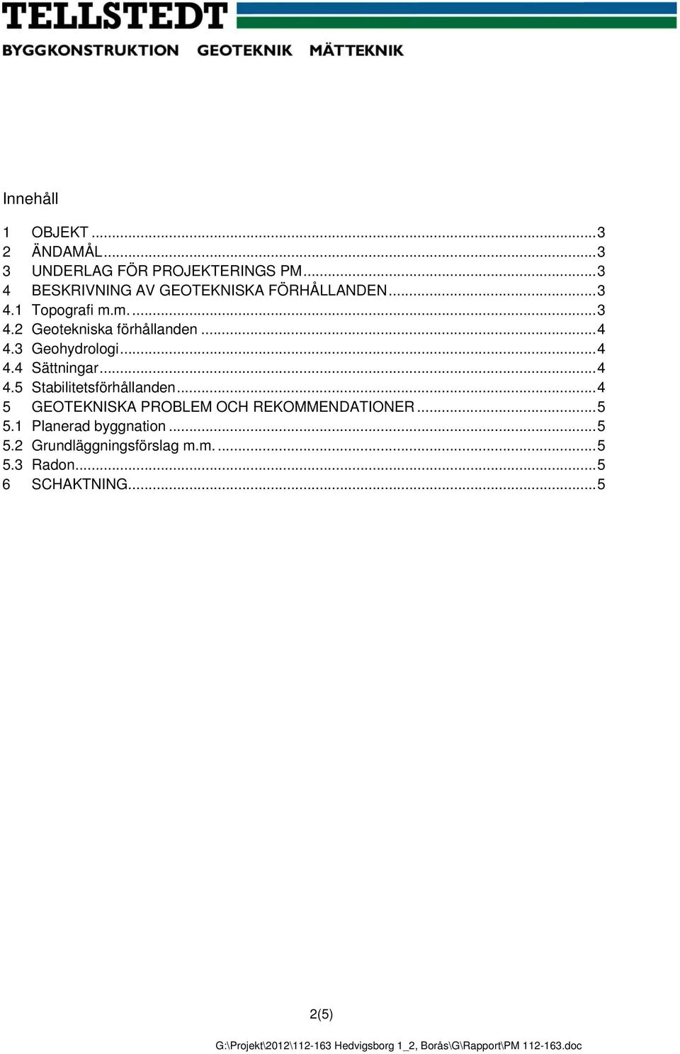 .. 4 4.3 Geohydrologi... 4 4.4 Sättningar... 4 4.5 Stabilitetsförhållanden.