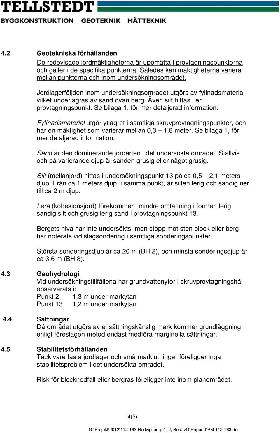 Även silt hittas i en provtagningspunkt. Se bilaga 1, för mer detaljerad information.