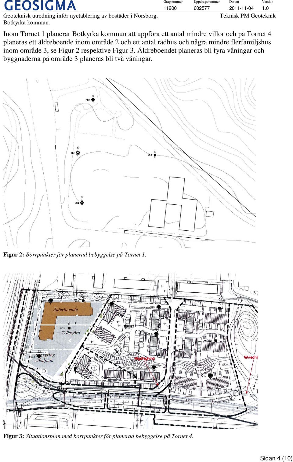 Äldreboendet planeras bli fyra våningar och byggnaderna på område 3 planeras bli två våningar.