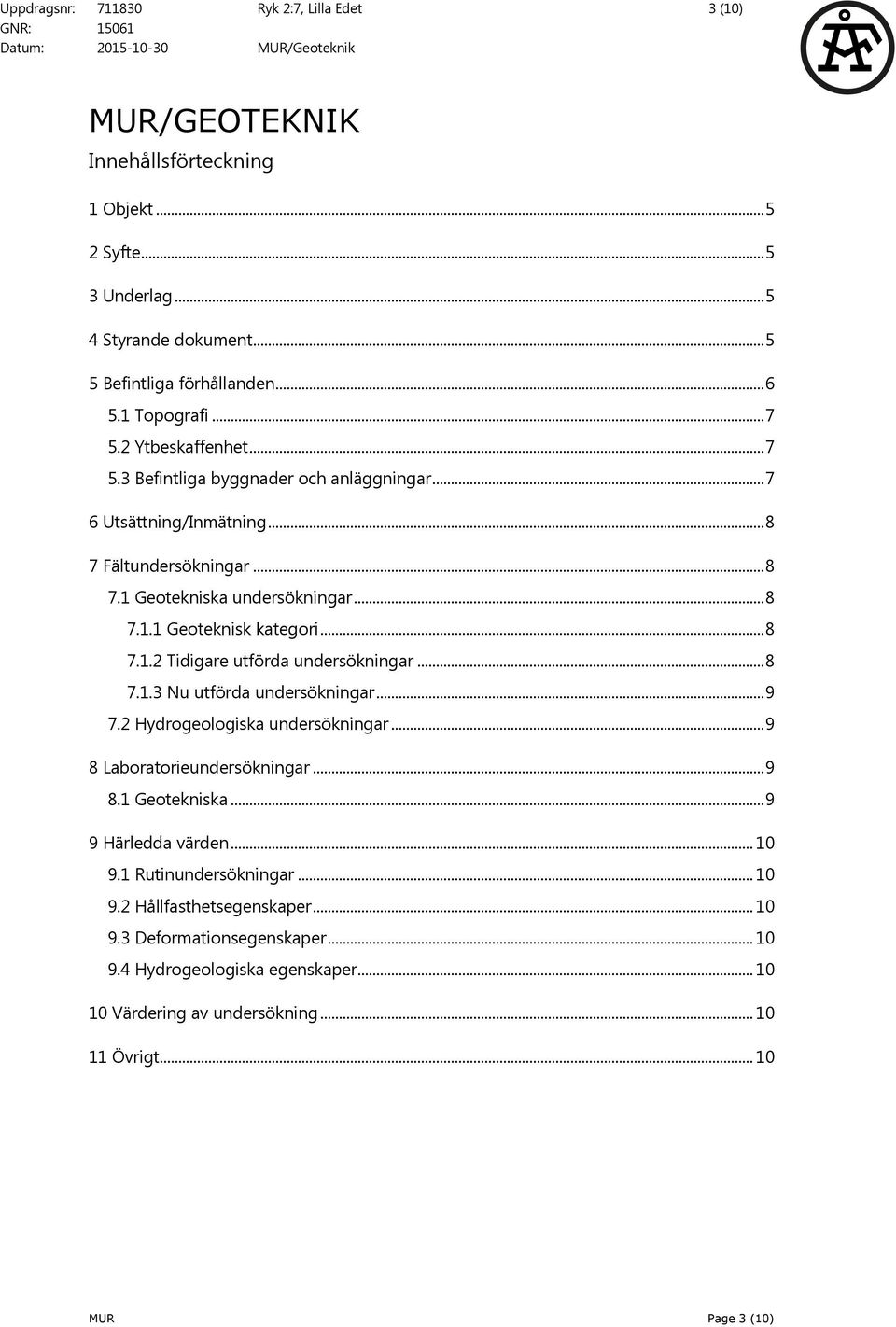 .. 8 7.1.1 Geteknisk kategri... 8 7.1.2 Tidigare utförda undersökningar... 8 7.1.3 Nu utförda undersökningar... 9 7.2 Hydrgelgiska undersökningar... 9 8 Labratrieundersökningar... 9 8.1 Getekniska.