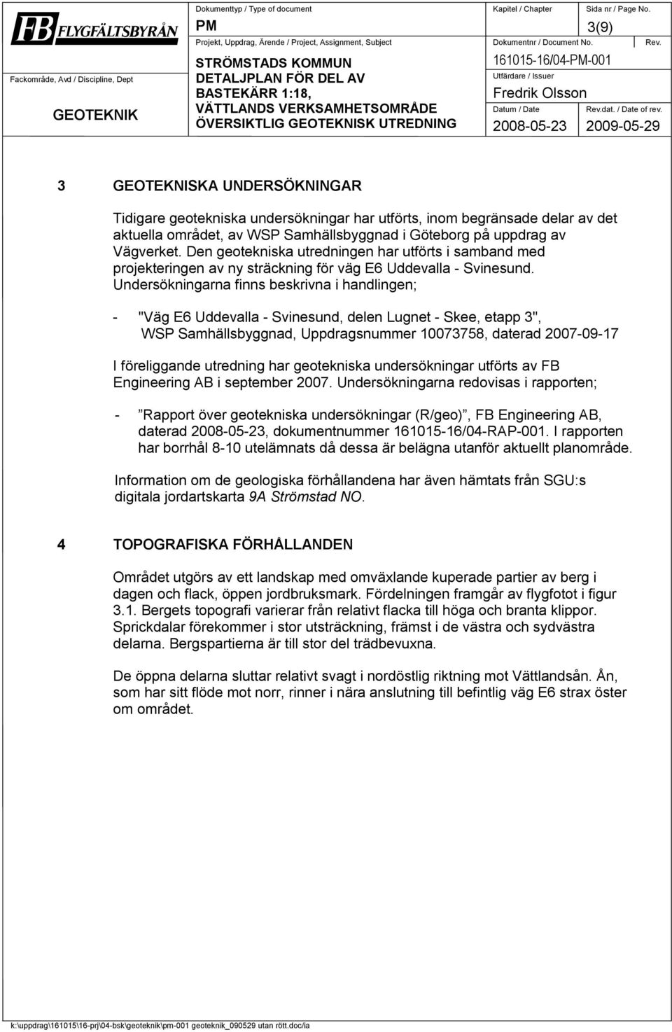 Den geotekniska utredningen har utförts i samband med projekteringen av ny sträckning för väg E6 Uddevalla - Svinesund.