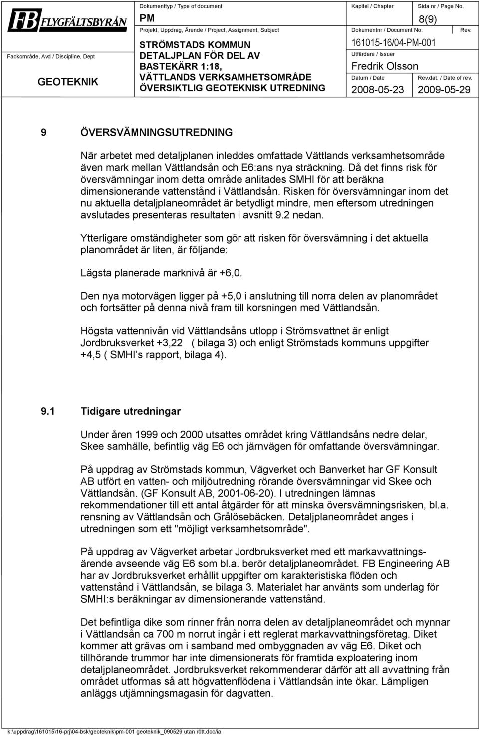 Risken för översvämningar inom det nu aktuella detaljplaneområdet är betydligt mindre, men eftersom utredningen avslutades presenteras resultaten i avsnitt 9.2 nedan.