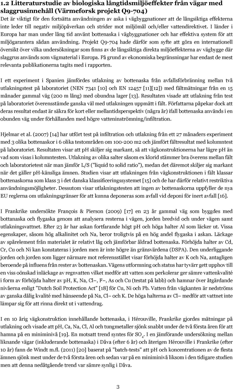 I länder i Europa har man under lång tid använt bottenaska i vägbyggnationer och har effektiva system för att miljögarantera sådan användning.