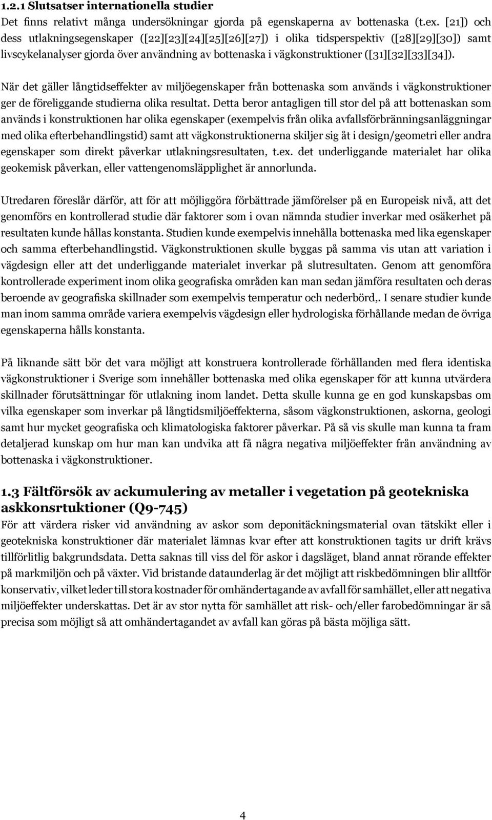 När det gäller långtidseffekter av miljöegenskaper från bottenaska som används i vägkonstruktioner ger de föreliggande studierna olika resultat.