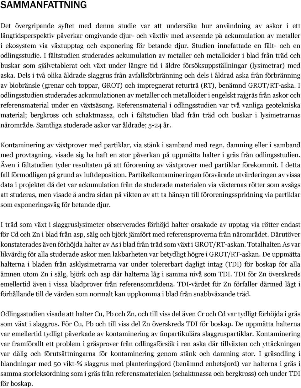 I fältstudien studerades ackumulation av metaller och metalloider i blad från träd och buskar som självetablerat och växt under längre tid i äldre försöksuppställningar (lysimetrar) med aska.