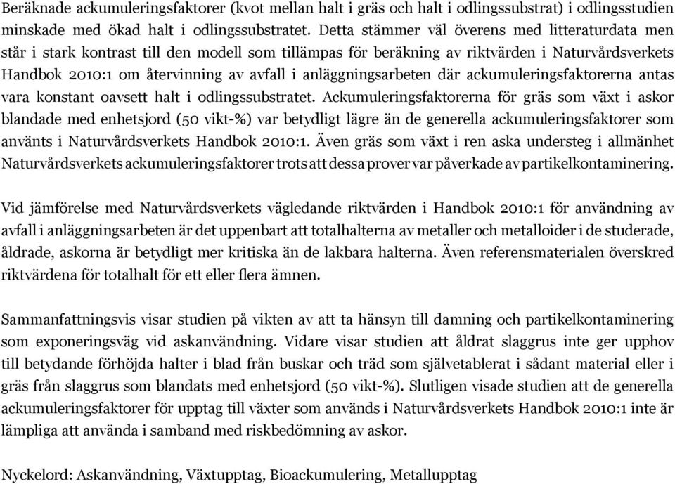 anläggningsarbeten där ackumuleringsfaktorerna antas vara konstant oavsett halt i odlingssubstratet.