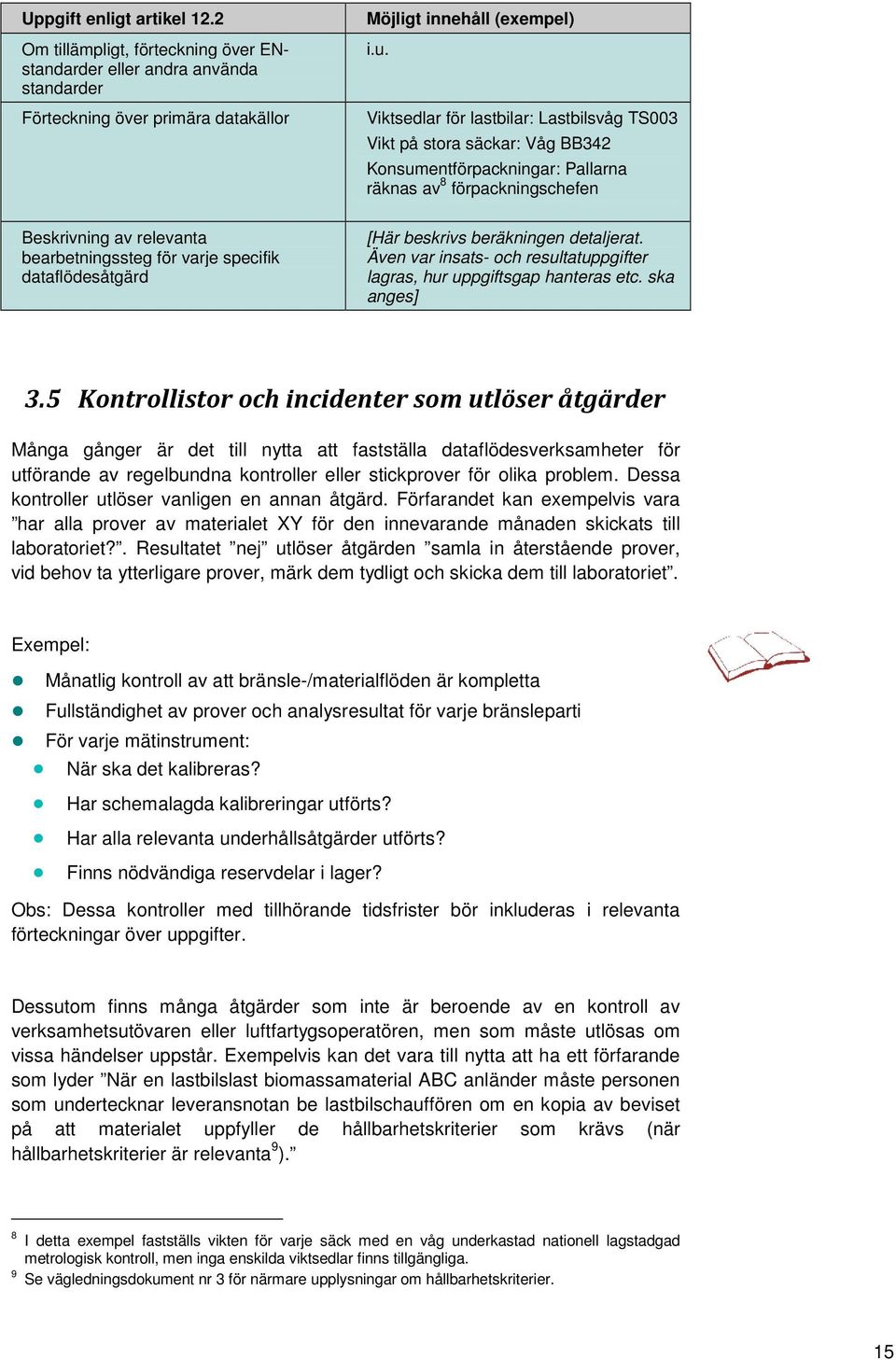 specifik dataflödesåtgärd [Här beskrivs beräkningen detaljerat. Även var insats- och resultatuppgifter lagras, hur uppgiftsgap hanteras etc. ska anges] 3.