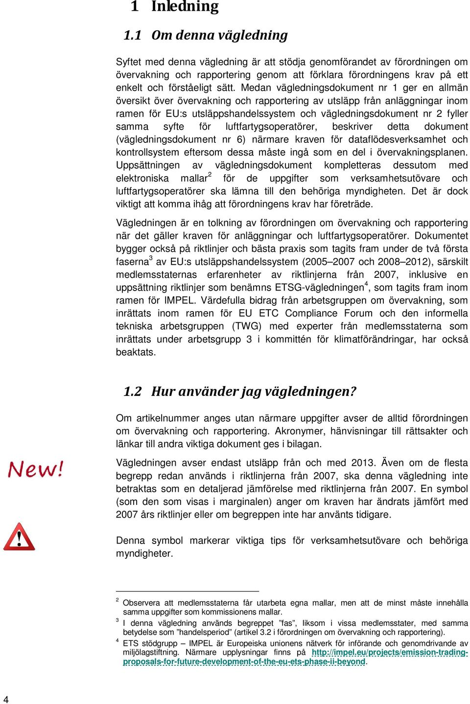 Medan vägledningsdokument nr 1 ger en allmän översikt över övervakning och rapportering av utsläpp från anläggningar inom ramen för EU:s utsläppshandelssystem och vägledningsdokument nr 2 fyller